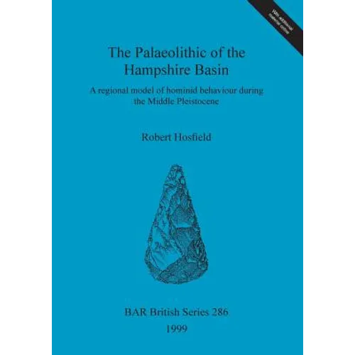 The Palaeolithic of the Hampshire Basin: A regional model of hominid behaviour during the Middle Pleistocene