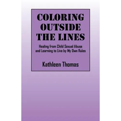 Coloring Outside the Lines: Healing from Child Sexual Abuse and Learning to Live by My Own Rules