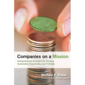 Companies on a Mission: Entrepreneurial Strategies for Growing Sustainably, Responsibly, and Profitably