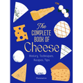 The Complete Book of Cheese: History, Techniques, Recipes, Tips