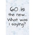 60 is the New... What Was I Saying?: Funny 60 Year Old Gag Gift for Women