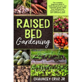 Raised Bed Gardening: The complete beginners guide to build and grow your own vegetable garden. Make your backyard the starting point of you