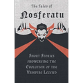 The Tales of Nosferatu - Short Stories showcasing the Evolution of the Vampire Legend
