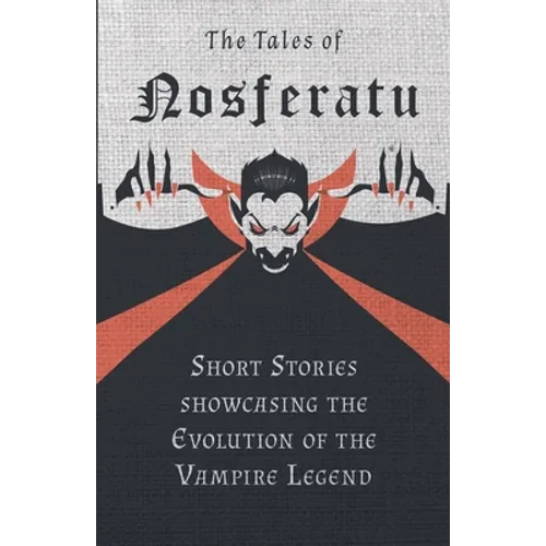 The Tales of Nosferatu - Short Stories showcasing the Evolution of the Vampire Legend