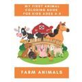 My First Animal Coloring Book for Kids Ages 4-8 Farm Animals: A Coloring Book for Kids With Awesome Animals - Children's Animal Books