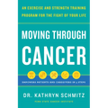 Moving Through Cancer: An Exercise and Strength-Training Program for the Fight of Your Life - Empowers Patients and Caregivers in 5 Steps