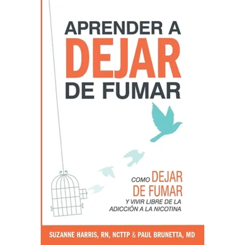 Aprender a dejar de fumar: Cómo dejar de fumar y vivir libre de adicción a la nicotina