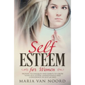 Self Esteem for Women: Proven Techniques and Habits to Grow Your Self-Esteem, Assertiveness and Confidence in Just 60 Days