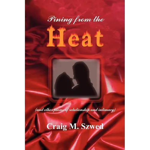 Pining from the Heat: (and other poems of relationship and intimacy)