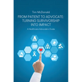 From Patient to Advocate: Turning Survivorship Into Impact: A Healthcare Advocate's Guide