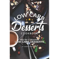 Low Carb Desserts Cookbook: Healthy Delicious Low Carb Desserts