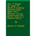 The 7 Steps on How To Build A Lasting Relationship With Your Money: Lasting Relationships with Money, Leads to a Brighter Future