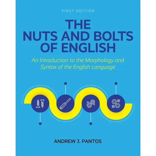 The Nuts and Bolts of English: An Introduction to the Morphology and Syntax of the English Language