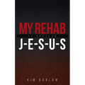 My Rehab Is Spelled J-E-S-U-S: A book of hope for those who may have a loved one locked in an addiction