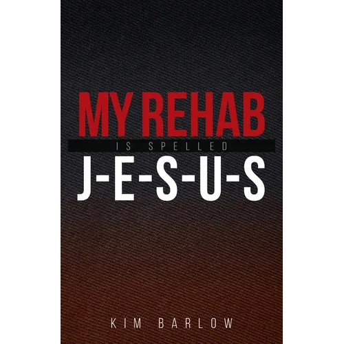 My Rehab Is Spelled J-E-S-U-S: A book of hope for those who may have a loved one locked in an addiction