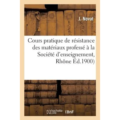 Cours Pratique de Résistance Des Matériaux Professé À La Société d'Enseignement: Professionnel Du Rhône