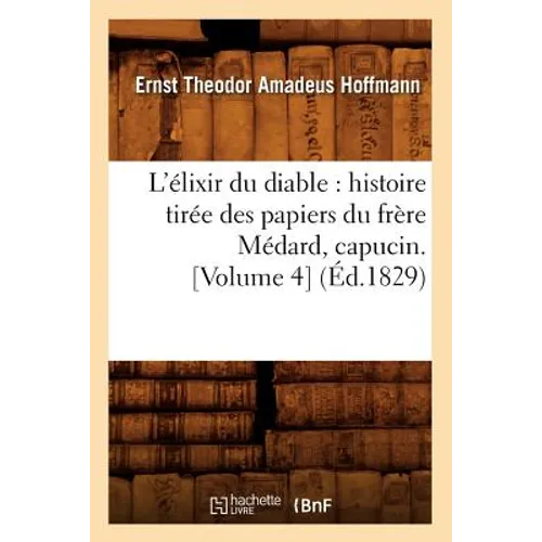 L'Élixir Du Diable: Histoire Tirée Des Papiers Du Frère Médard, Capucin. [Volume 4] (Éd.1829)
