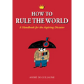 How to Rule the World: A Handbook for the Aspiring Dictator