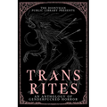Trans Rites: An Anthology of Genderfucked Horror