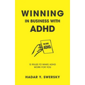 Winning in Business with ADHD: 13 Rules to Make ADHD Work for You