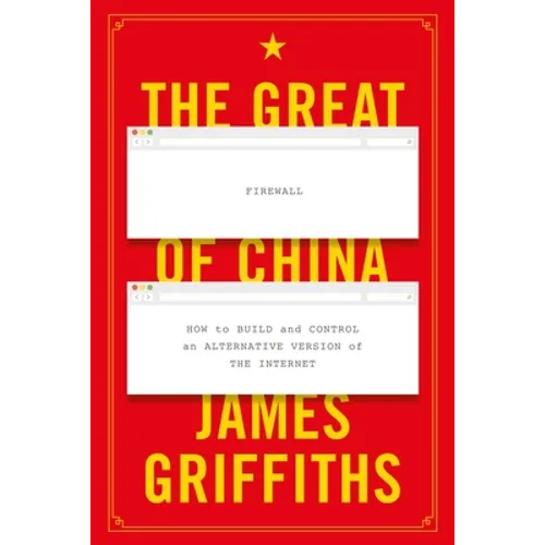 The Great Firewall of China: How to Build and Control an Alternative Version of the Internet