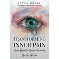 Transforming Inner Pain: Moving Beyond the Grief and Reclaiming Your Life After Loss