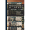 A History of the Ide Family in the United States: From 1635 to the Time of Their Settlement in Lehman Township
