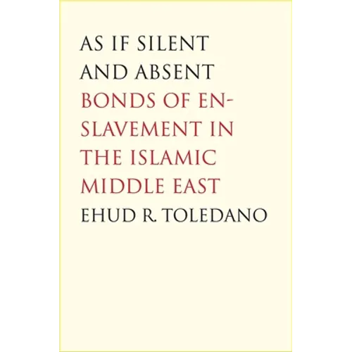 As If Silent and Absent: Bonds of Enslavement in the Islamic Middle East