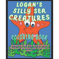 Logan's Silly Sea Creatures Coloring Book: Featuring 30 Silly Sea Creature Pictures for Logan and Friends to Color