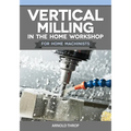 Vertical Milling in the Home Workshop for Home Machinists