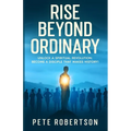 Rise Beyond Ordinary: Unlock a Spiritual Revolution; Become a Disciple that Makes History!