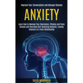 Anxiety: Learn How to Manage Your Depression, Phobias and Panic Attacks and Overcome Self-defeating Behavior, Feeling Insecure in a Toxic Relationship
