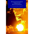 Enlightenment through Entitlement: The Root Cause of All Stress, Guilt, Anxiety, Depression and Conflict in Mankind and The Newer Testament