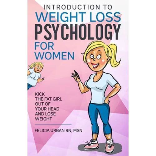 Introduction To Weight Loss Psychology for Women: Kick the Fat Girl Out of Your Head and Lose Weight!