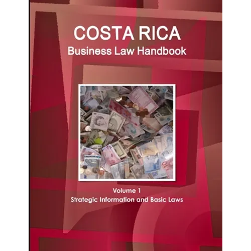 Costa Rica Business Law Handbook Volume 1 Strategic Information and Basic Laws