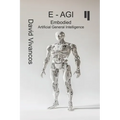 E-AGI Embodied Artificial General Intelligence: The Artificiology Journey.