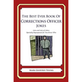 The Best Ever Book of Corrections Officer Jokes: Lots and Lots of Jokes Specially Repurposed for You-Know-Who