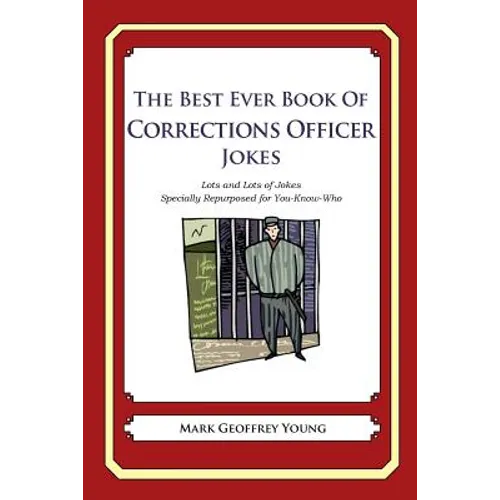 The Best Ever Book of Corrections Officer Jokes: Lots and Lots of Jokes Specially Repurposed for You-Know-Who