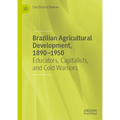 Brazilian Agricultural Development, 1890-1950: Educators, Capitalists, and Cold Warriors
