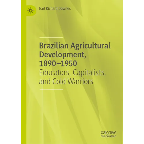 Brazilian Agricultural Development, 1890-1950: Educators, Capitalists, and Cold Warriors