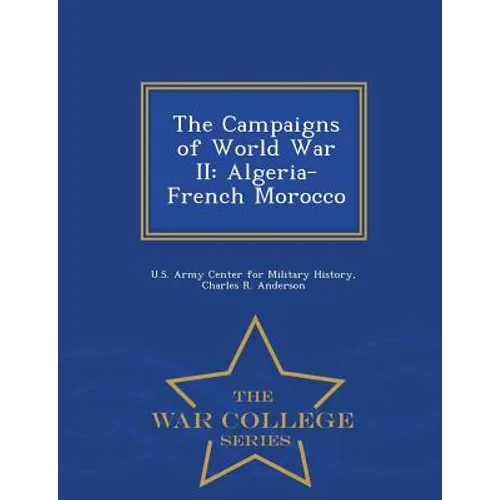 The Campaigns of World War II: Algeria-French Morocco - War College Series