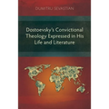 Dostoevsky's Convictional Theology Expressed in His Life and Literature