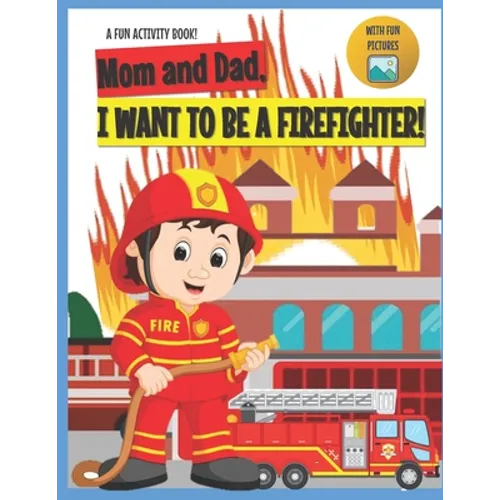 I Want to Be A Firefighter!: For Kids Age 3 to 7 Who Want to Be Firefighters