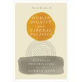 Human Dignity and Liberal Politics: Catholic Possibilities for the Common Good