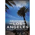 Abandoned Los Angeles: A County Rediscovered