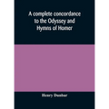 A Complete Concordance To The Odyssey And Hymns Of Homer, To Which Is Added A Concordance To The Parallel Passages In The Iliad, Odyssey, And Hymns
