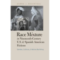 Race Mixture in Nineteenth-Century U.S. and Spanish American Fictions: Gender, Culture, and Nation Building