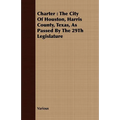 Charter: The City of Houston, Harris County, Texas, as Passed by the 29th Legislature