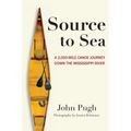 Source to Sea - A 2,000 Mile Canoe Journey Down the Mississippi River: From Minnesota to the Gulf of Mexico