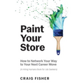 Paint Your Store: How to Network Your Way to Your Next Career Move (A Hiring Humans Book for Job Seekers)